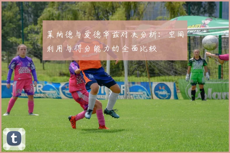 莱纳德与爱德华兹对决分析：空间利用与得分能力的全面比较