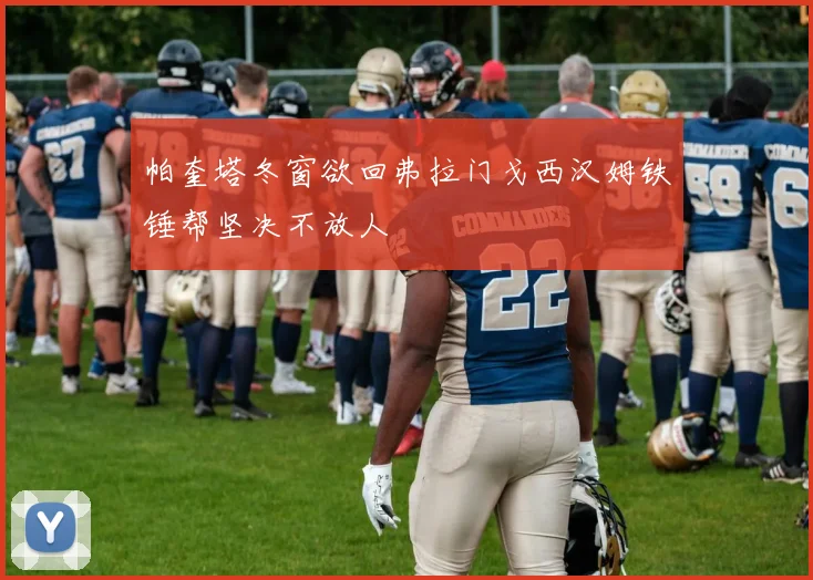 帕奎塔冬窗欲回弗拉门戈西汉姆铁锤帮坚决不放人