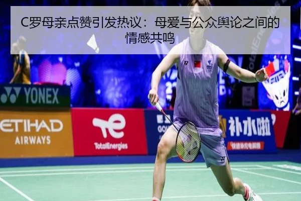 C罗母亲点赞引发热议：母爱与公众舆论之间的情感共鸣